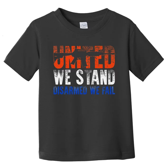 United We Stand Disarmed We Fail Gun Lovers Toddler T-Shirt