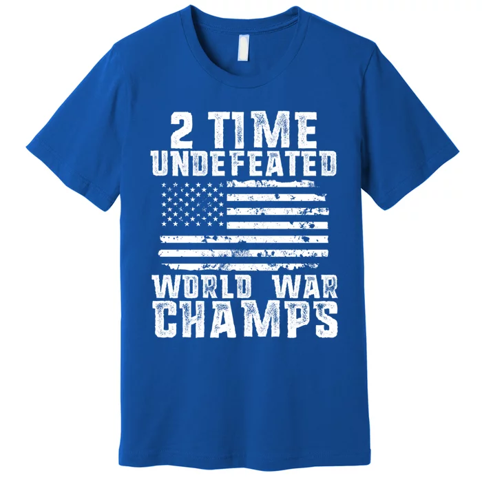 Undefeated World War Champs Patriotic 4th Of July American Great Gift Premium T-Shirt