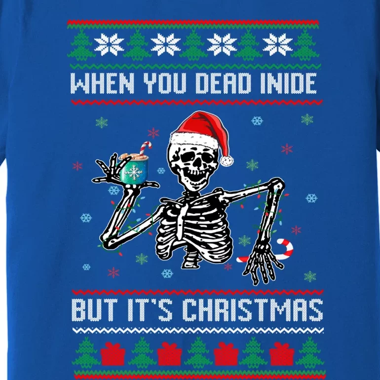 Ugly Xmas When YouRe Dead Inside But Its Christmas Season Gift Premium T-Shirt