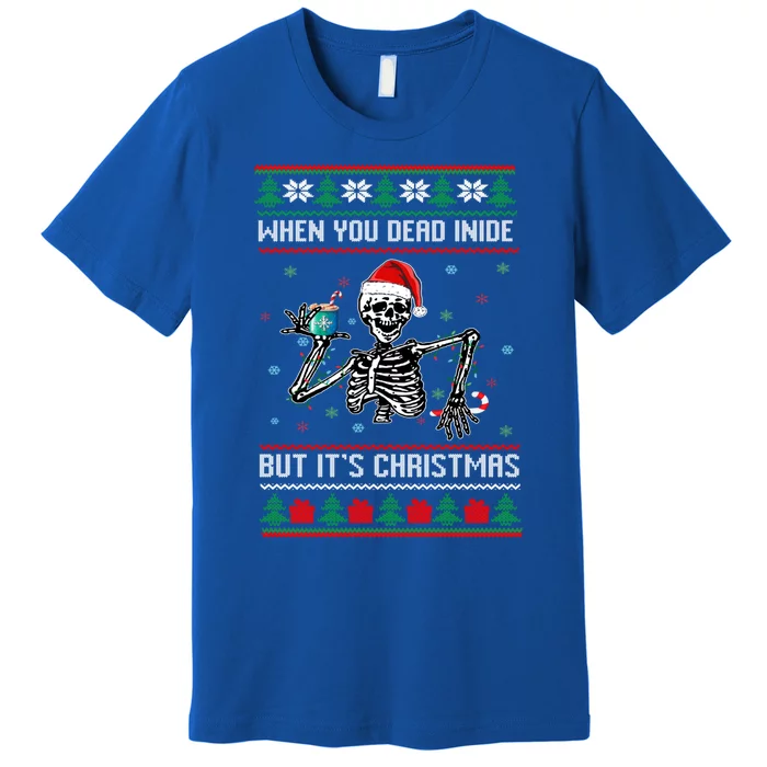 Ugly Xmas When YouRe Dead Inside But Its Christmas Season Gift Premium T-Shirt