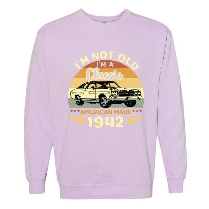 Vintage 1942 Car Birthday Gift Im Not Old Im A Classic 1942 Gift Garment-Dyed Sweatshirt