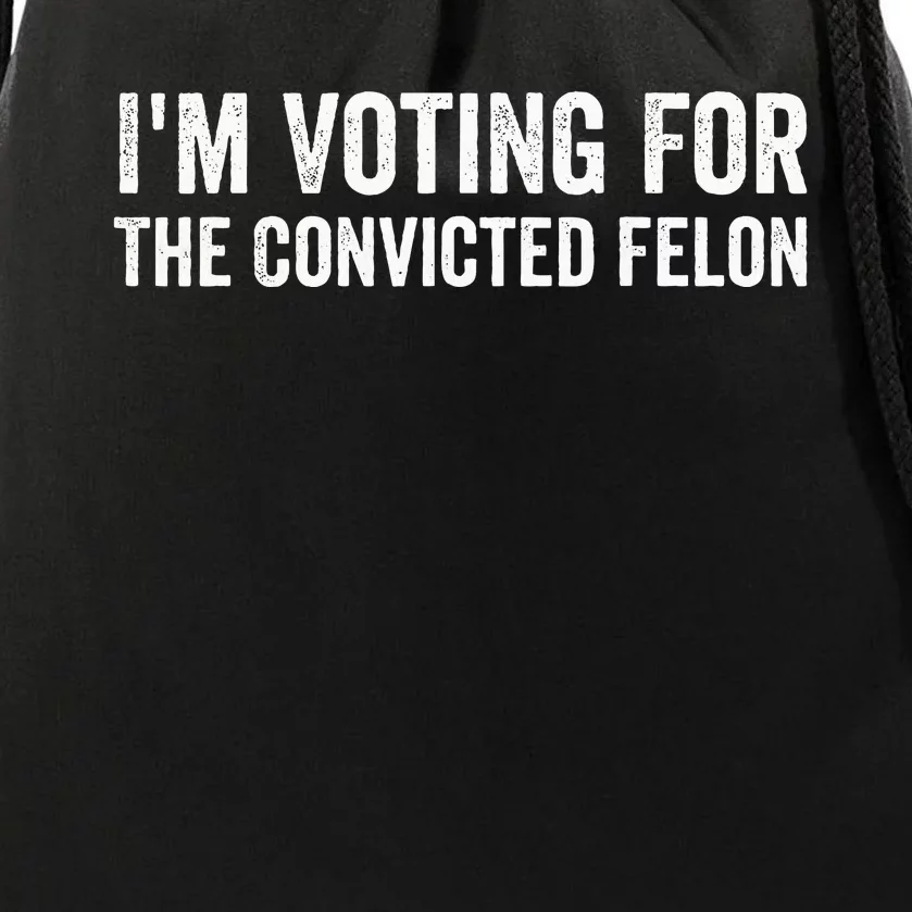 Voting 2024 Im Voting For The Convicted Felon Drawstring Bag