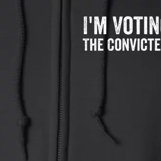 Voting 2024 Im Voting For The Convicted Felon Full Zip Hoodie