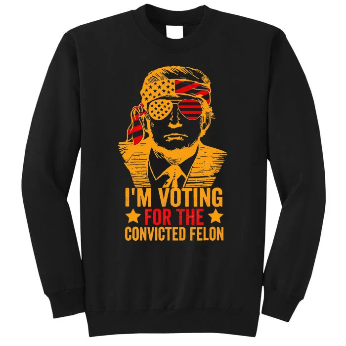 Voting 2024 Im Voting For The Convicted Felon Sweatshirt