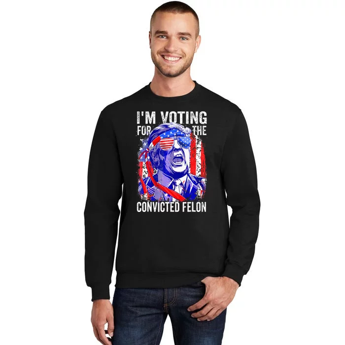 Voting 2024 Im Voting For The Convicted Felon Sweatshirt