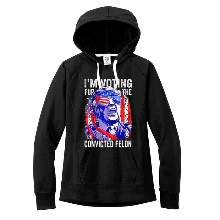 Voting 2024 Im Voting For The Convicted Felon Women's Fleece Hoodie