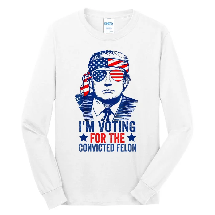 Voting 2024 Im Voting For The Convicted Felon Tall Long Sleeve T-Shirt