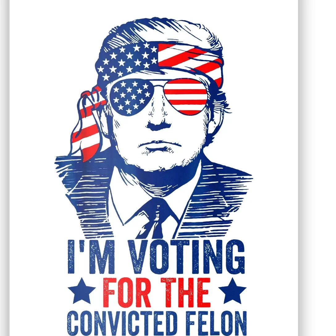 Voting 2024 Im Voting For The Convicted Felon Poster