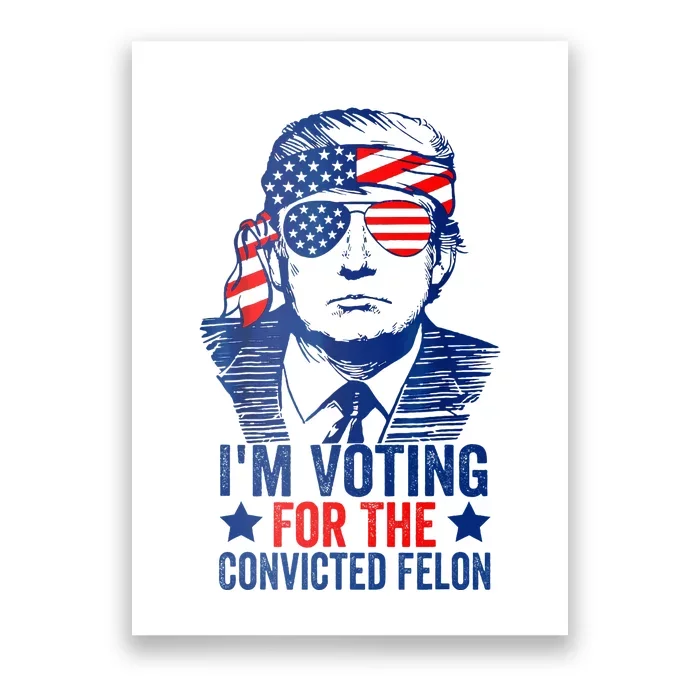 Voting 2024 Im Voting For The Convicted Felon Poster