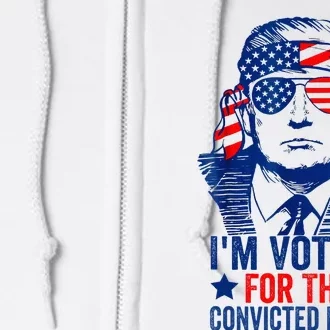 Voting 2024 Im Voting For The Convicted Felon Full Zip Hoodie