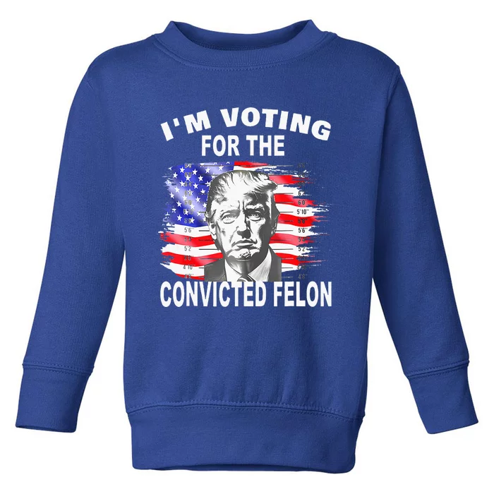 Voting 2024 IM Voting For The Convicted Felon Toddler Sweatshirt