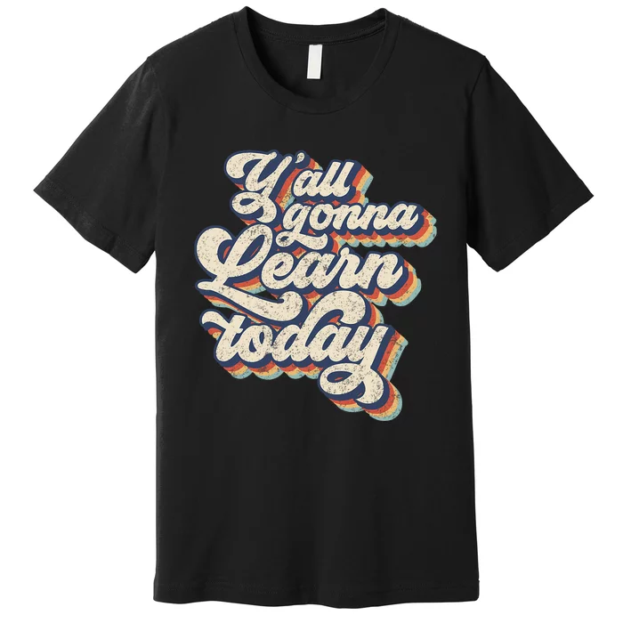 Vintage 70s YAll Gonna Learn Today Teacher Back To School Premium T-Shirt