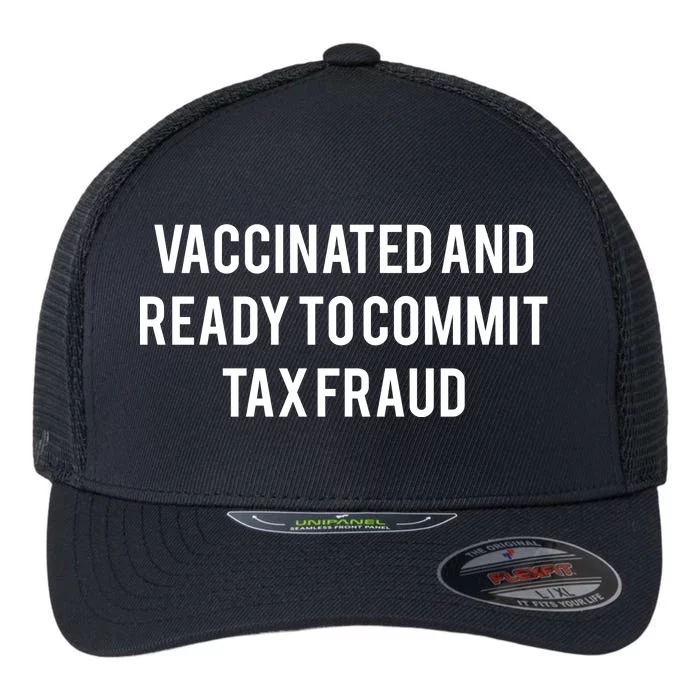 Vaccinated And Ready To Commit Tax Fraud Flexfit Unipanel Trucker Cap