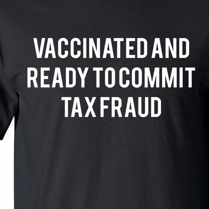 Vaccinated And Ready To Commit Tax Fraud Tall T-Shirt