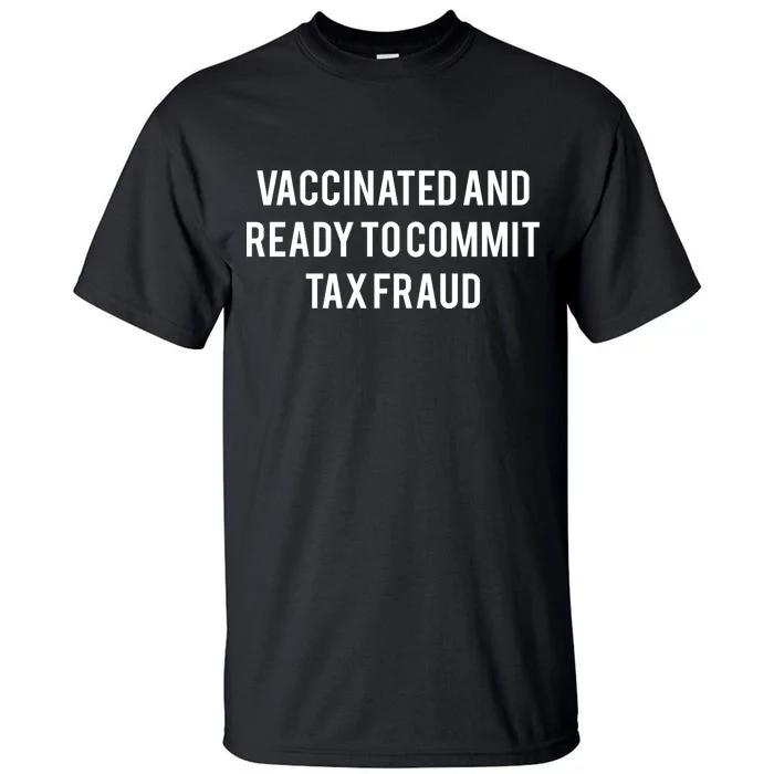 Vaccinated And Ready To Commit Tax Fraud Tall T-Shirt