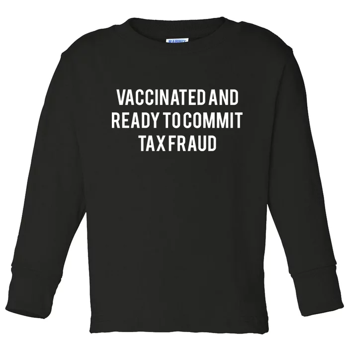 Vaccinated And Ready To Commit Tax Fraud Toddler Long Sleeve Shirt