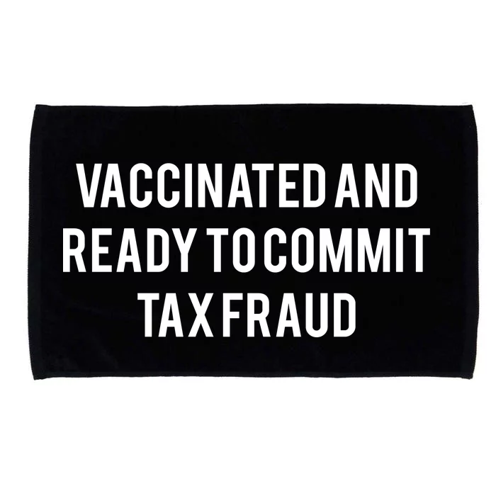 Vaccinated And Ready To Commit Tax Fraud Microfiber Hand Towel