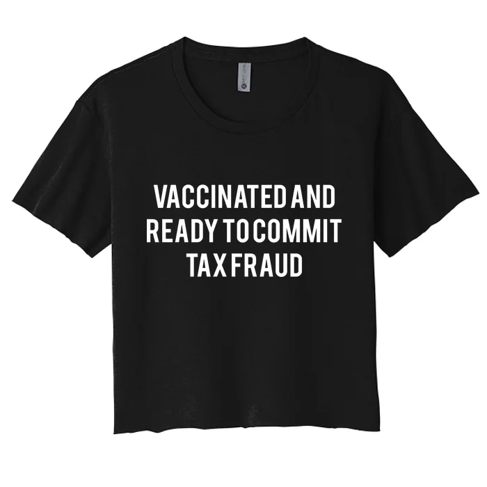 Vaccinated And Ready To Commit Tax Fraud Women's Crop Top Tee