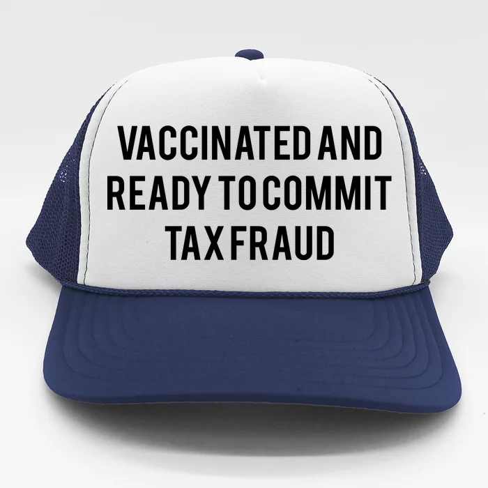 Vaccinated And Ready To Commit Tax Fraud Trucker Hat