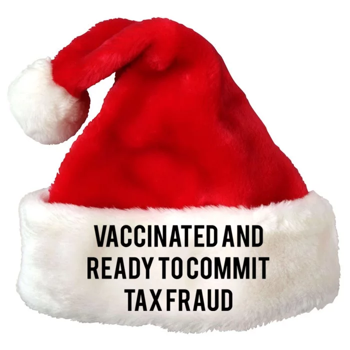 Vaccinated And Ready To Commit Tax Fraud Premium Christmas Santa Hat