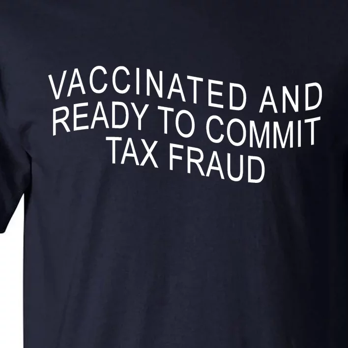 Vaccinated And Ready to Commit Tax Fraud Funny Tall T-Shirt