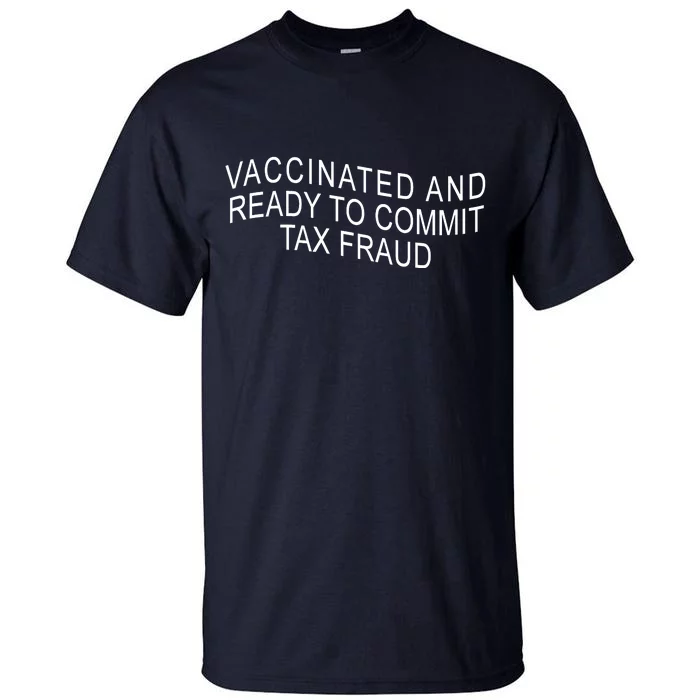 Vaccinated And Ready to Commit Tax Fraud Funny Tall T-Shirt