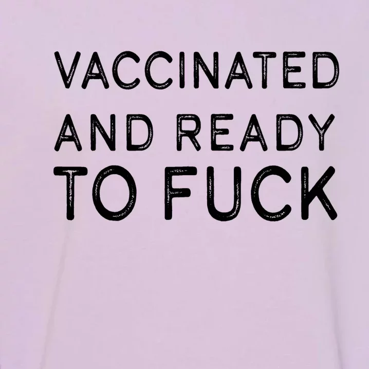 Vaccinated And Ready To Fuck Garment-Dyed Sweatshirt