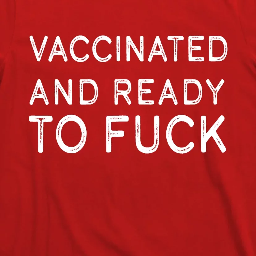 Vaccinated And Ready To Fuck T-Shirt