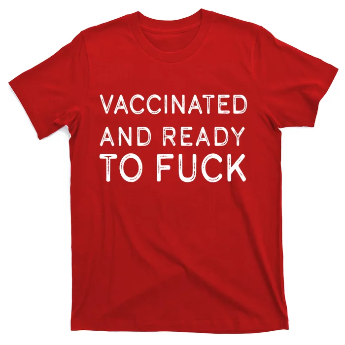 Vaccinated And Ready To Fuck T-Shirt