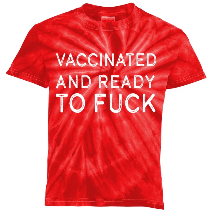 Vaccinated And Ready To Fuck Kids Tie-Dye T-Shirt