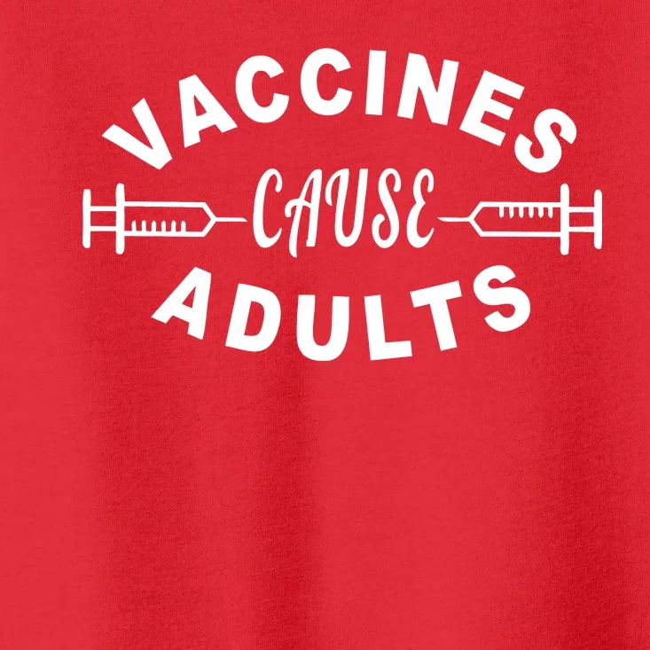 Vaccines Cause Adults Toddler T-Shirt