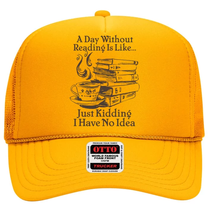 Vintage A Day Without Reading Is Like Just Kidding I Have No Idea High Crown Mesh Trucker Hat