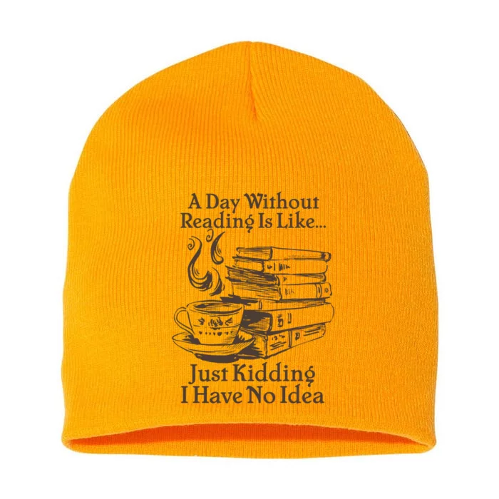 Vintage A Day Without Reading Is Like Just Kidding I Have No Idea Short Acrylic Beanie