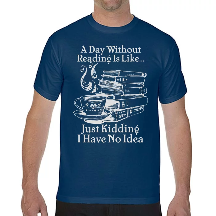 Vintage A Day Without Reading Is Like Just Kidding I Have No Idea Comfort Colors T-Shirt