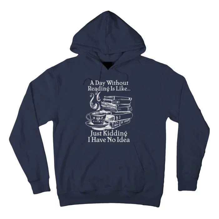 Vintage A Day Without Reading Is Like Just Kidding I Have No Idea Tall Hoodie