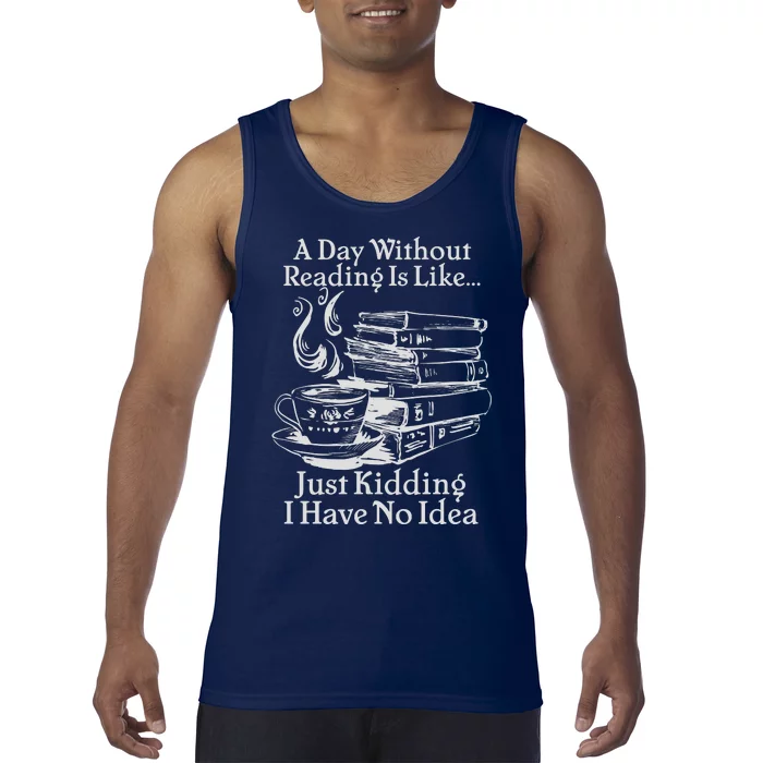 Vintage A Day Without Reading Is Like Just Kidding I Have No Idea Tank Top