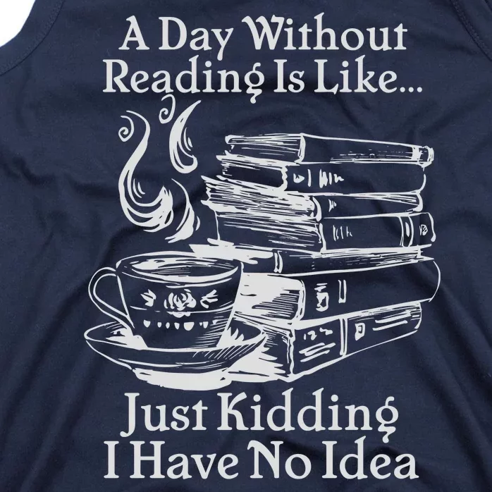 Vintage A Day Without Reading Is Like Just Kidding I Have No Idea Tank Top