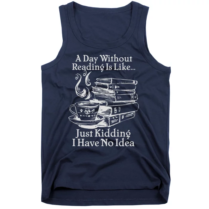 Vintage A Day Without Reading Is Like Just Kidding I Have No Idea Tank Top