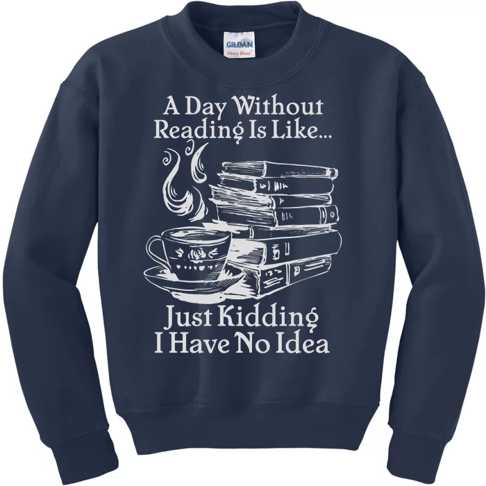 Vintage A Day Without Reading Is Like Just Kidding I Have No Idea Kids Sweatshirt