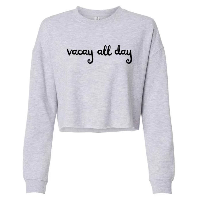 Vacay All Day Funny Family Vacation Road Trips Beach Gift Cropped Pullover Crew