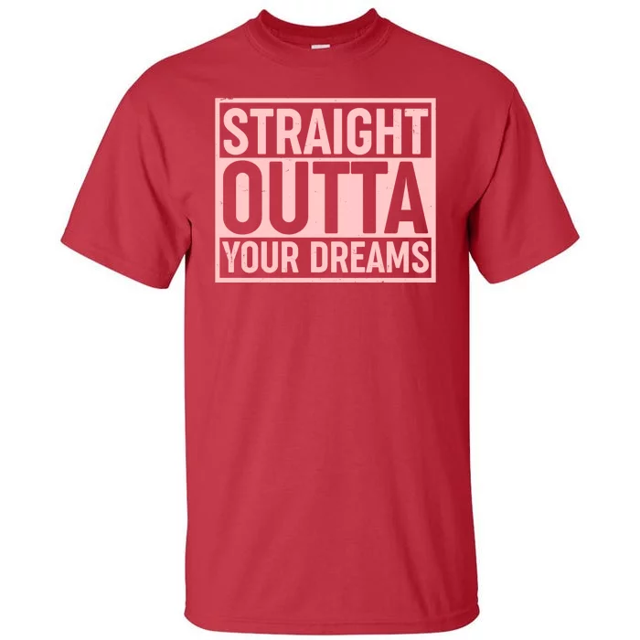 Valentine's Day Straight Outta Your Dreams meme Tall T-Shirt