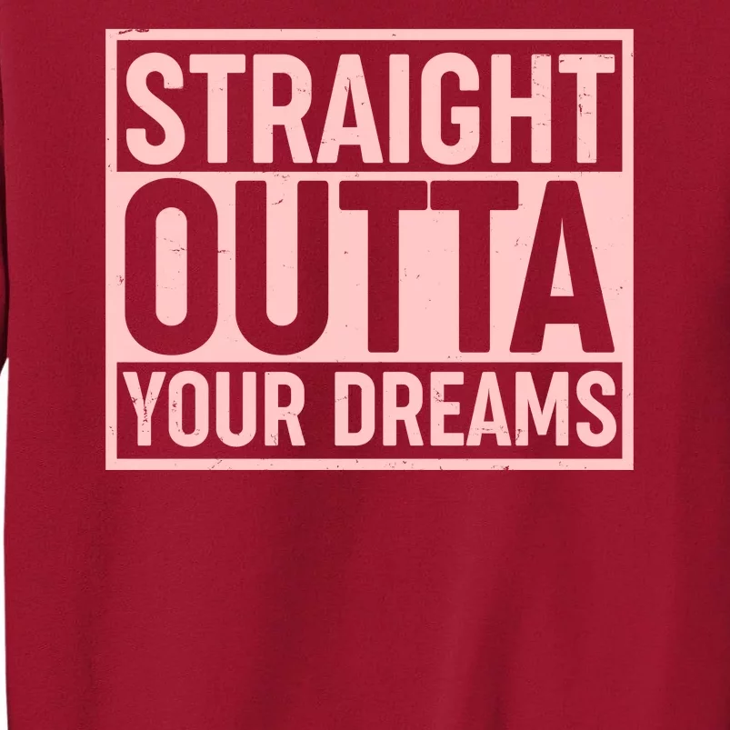 Valentine's Day Straight Outta Your Dreams meme Tall Sweatshirt