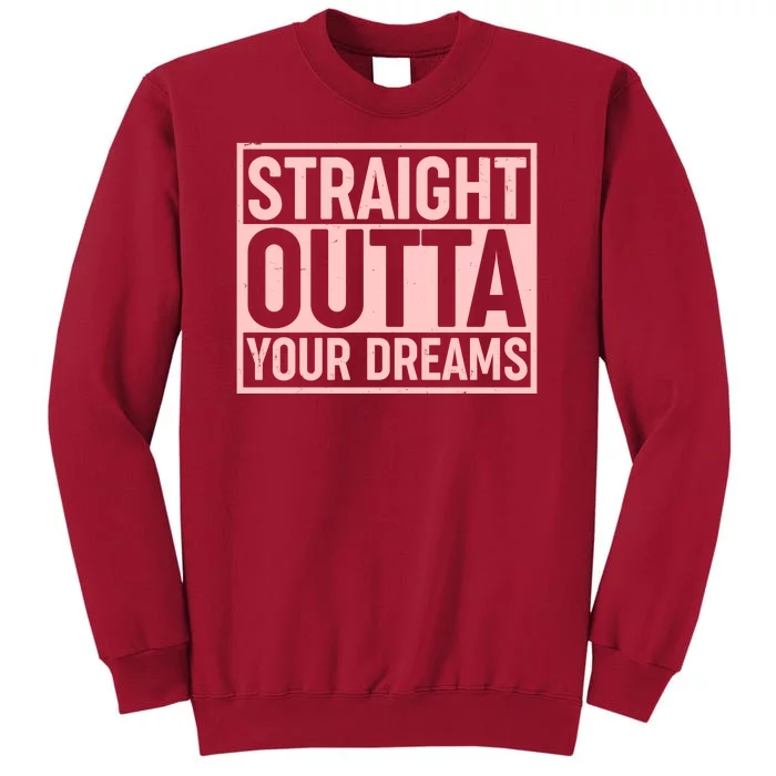 Valentine's Day Straight Outta Your Dreams meme Tall Sweatshirt