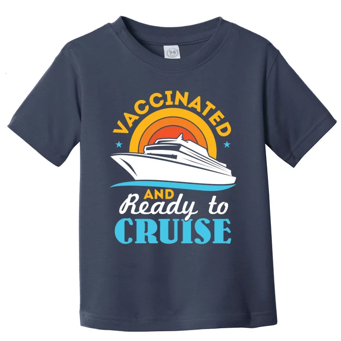 Vaccinated And Ready To Cruise Cruising Lover Toddler T-Shirt