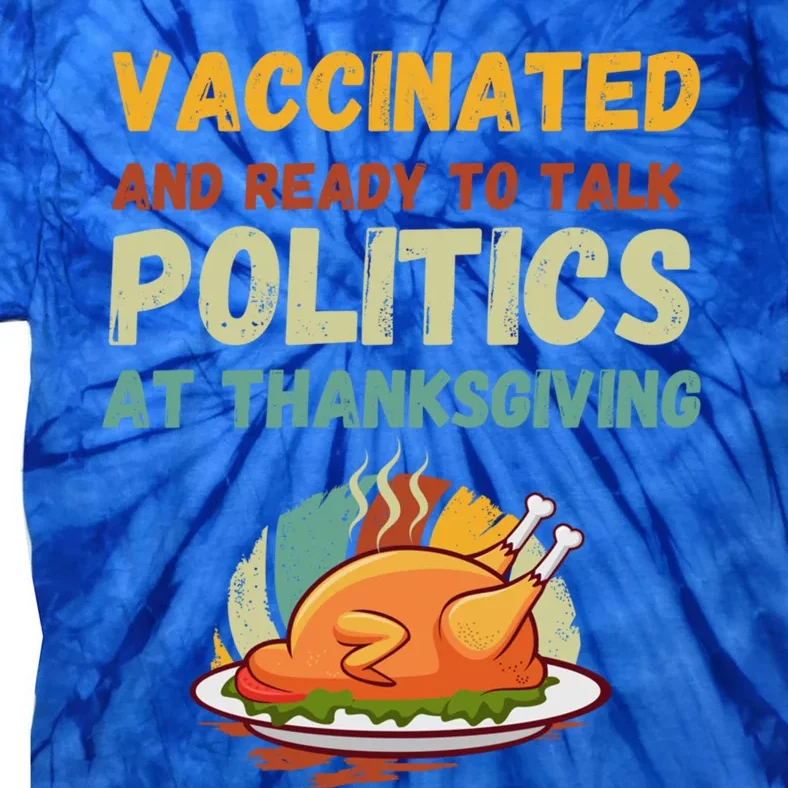 Vaccinated And Ready To Talk Politics At Thanksgiving Funny Cool Gift Tie-Dye T-Shirt