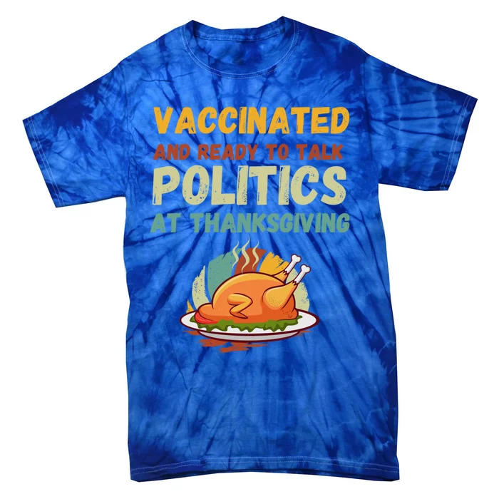 Vaccinated And Ready To Talk Politics At Thanksgiving Funny Cool Gift Tie-Dye T-Shirt