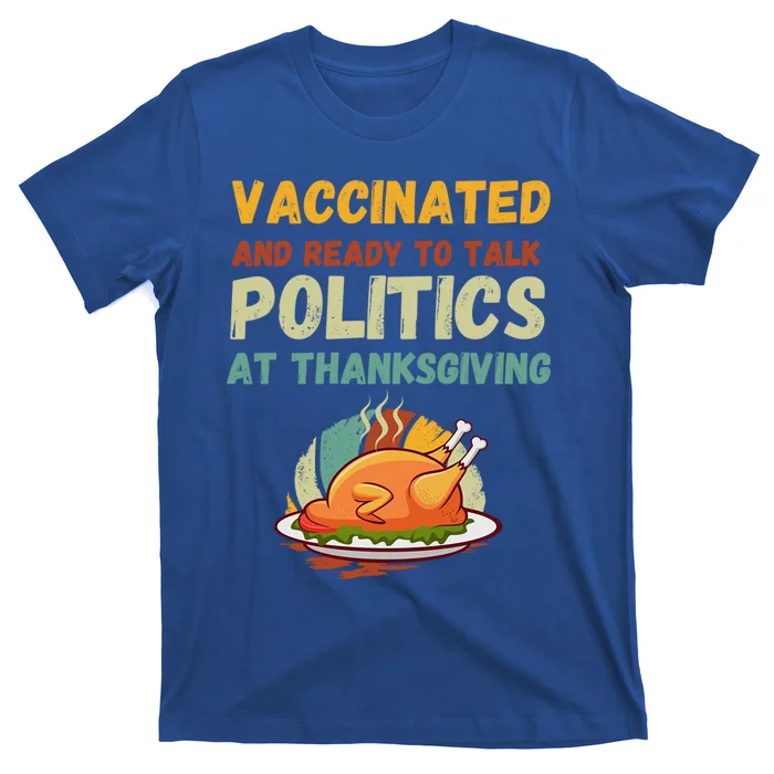 Vaccinated And Ready To Talk Politics At Thanksgiving Funny Gift T-Shirt