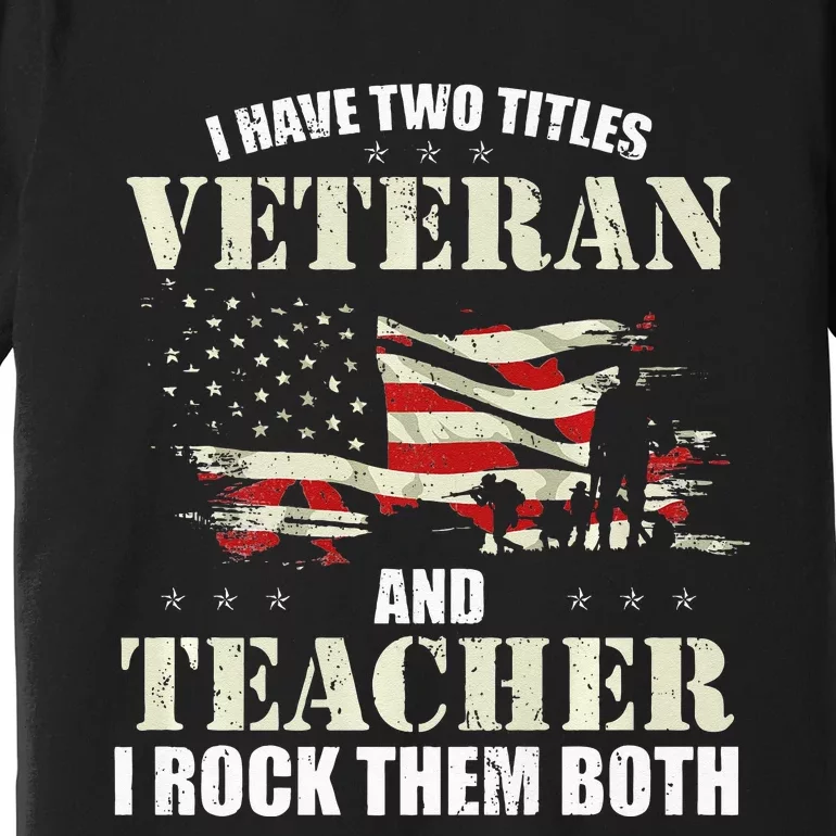 Veteran And Teacher And I Rock Them Both Funny Fathers Day Premium T-Shirt