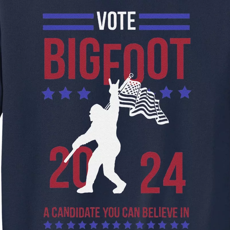 Vote Bigfoot 2024 A Candidate You Can Believe In Tall Sweatshirt