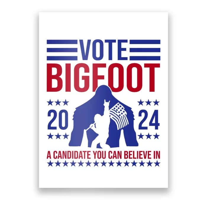 Vote Bigfoot 2024 A Candidate You Can Believe In Poster